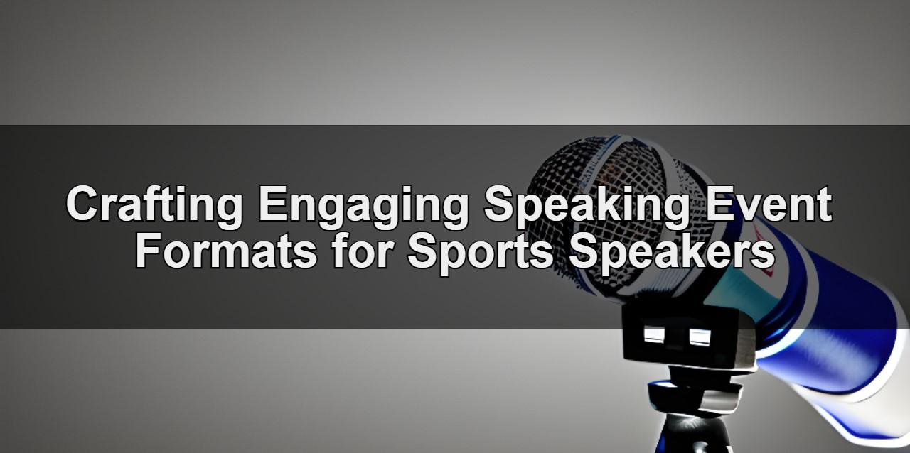 Crafting Engaging Speaking Event Formats for Sports Speakers